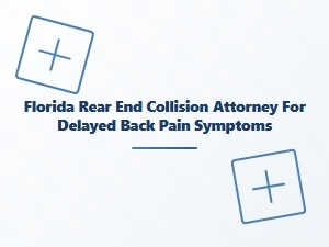 Florida Rear-End Collision Attorney for Delayed Back Pain