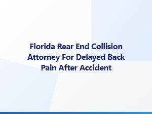 Florida Rear-End Collision Attorney for Delayed Back Pain