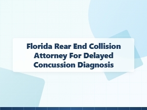 Florida Rear-End Collision Attorney for Delayed Concussion Diagnosis