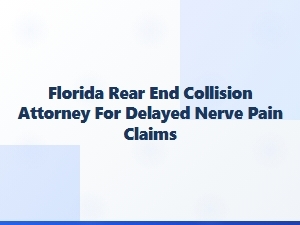 Florida Rear-End Collision Attorney for Delayed Nerve Pain