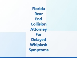 Florida Rear-End Collision Attorney for Delayed Whiplash
