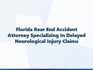 Florida Attorney for Delayed Neurological Injuries After Rear-End Collisions