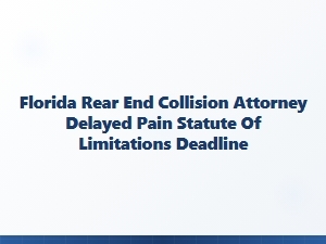 Florida Rear-End Collision Attorney: Delayed Pain and Statute of Limitations